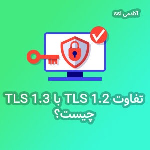 تفاوت TLS 1.2 با TLS 1.3 چیست؟